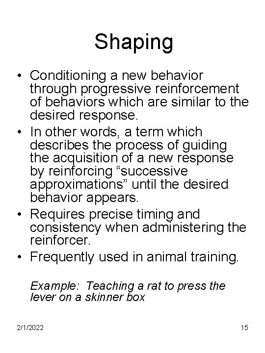Shaping • Conditioning a new behavior through progressive reinforcement of behaviors which are similar