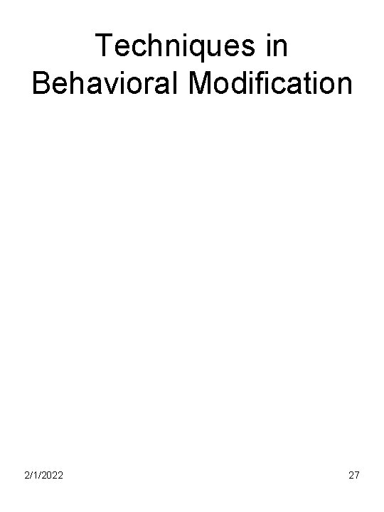 Techniques in Behavioral Modification 2/1/2022 27 
