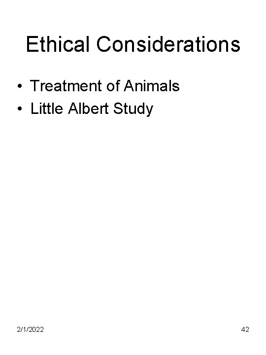 Ethical Considerations • Treatment of Animals • Little Albert Study 2/1/2022 42 