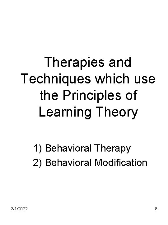 Therapies and Techniques which use the Principles of Learning Theory 1) Behavioral Therapy 2)
