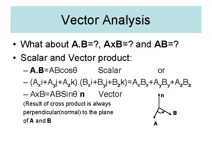 Vector Analysis • What about A. B=? , Ax. B=? and AB=? • Scalar
