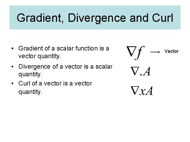 Gradient, Divergence and Curl • Gradient of a scalar function is a vector quantity.