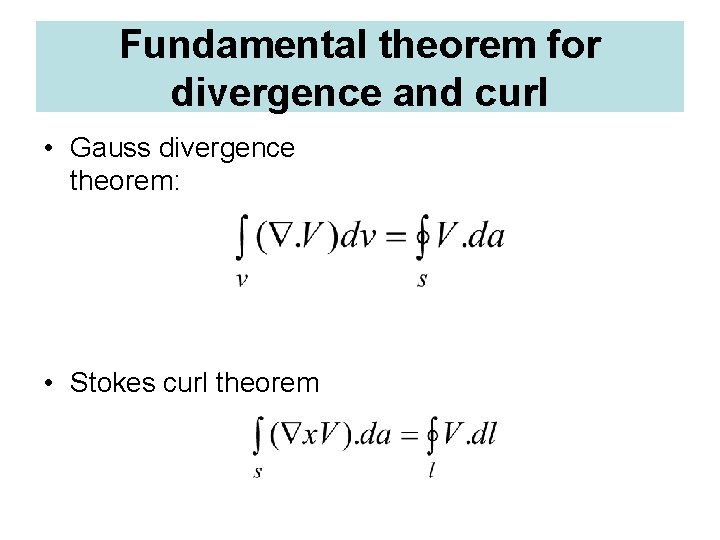 Fundamental theorem for divergence and curl • Gauss divergence theorem: • Stokes curl theorem