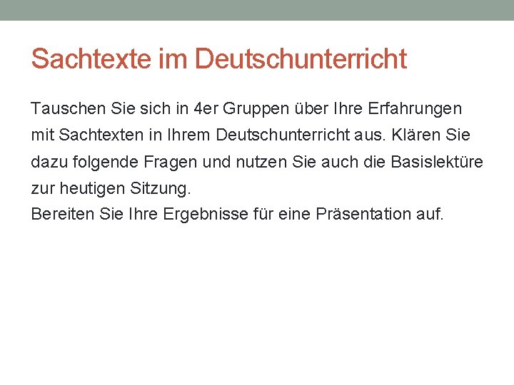 Sachtexte im Deutschunterricht Tauschen Sie sich in 4 er Gruppen über Ihre Erfahrungen mit