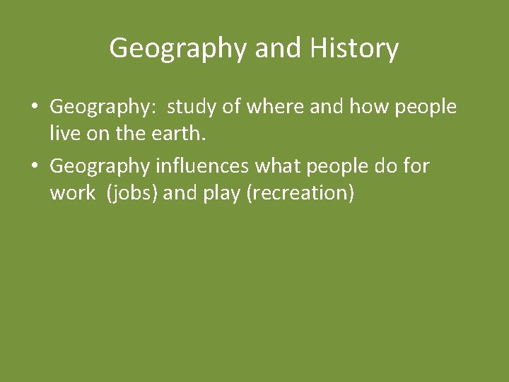 Geography and History • Geography: study of where and how people live on the