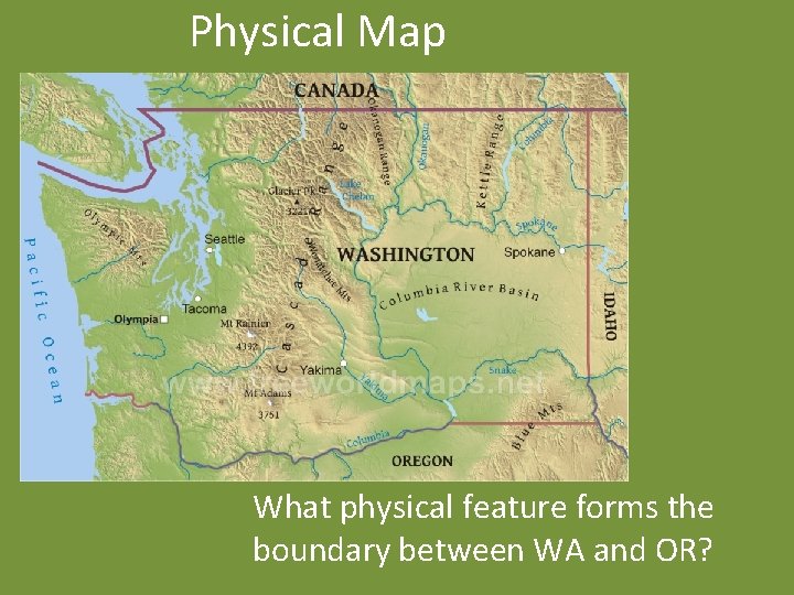 Physical Map What physical feature forms the boundary between WA and OR? 