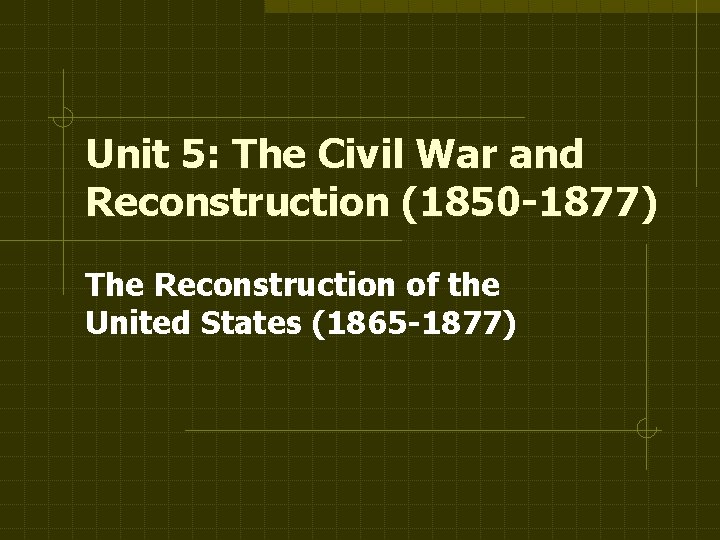 Unit 5: The Civil War and Reconstruction (1850 -1877) The Reconstruction of the United