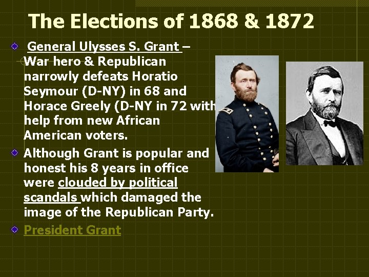 The Elections of 1868 & 1872 General Ulysses S. Grant – War hero &