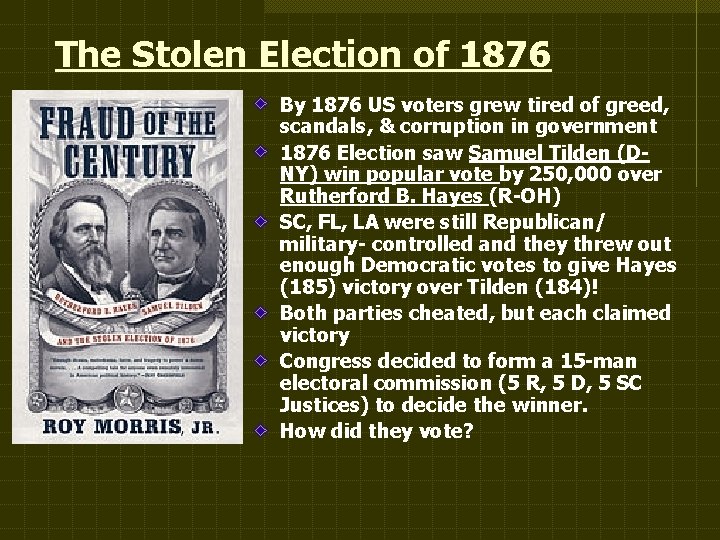 The Stolen Election of 1876 By 1876 US voters grew tired of greed, scandals,