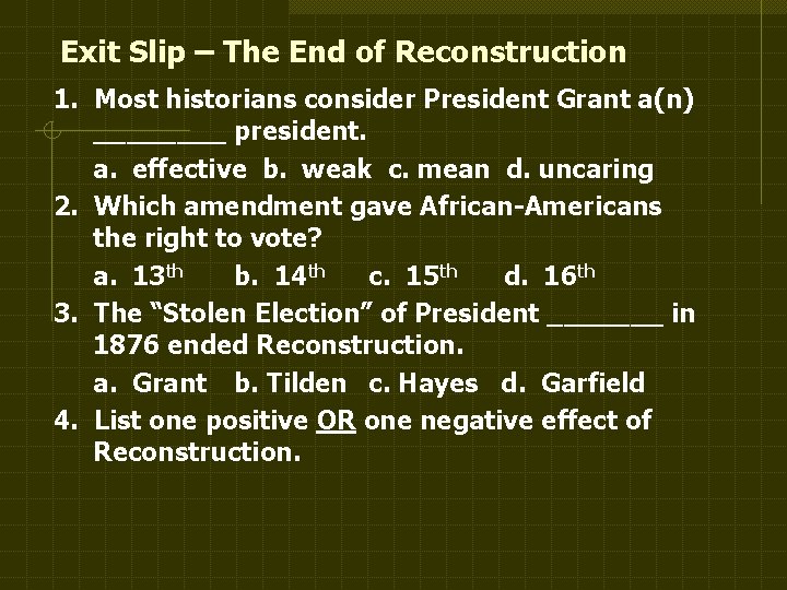Exit Slip – The End of Reconstruction 1. Most historians consider President Grant a(n)
