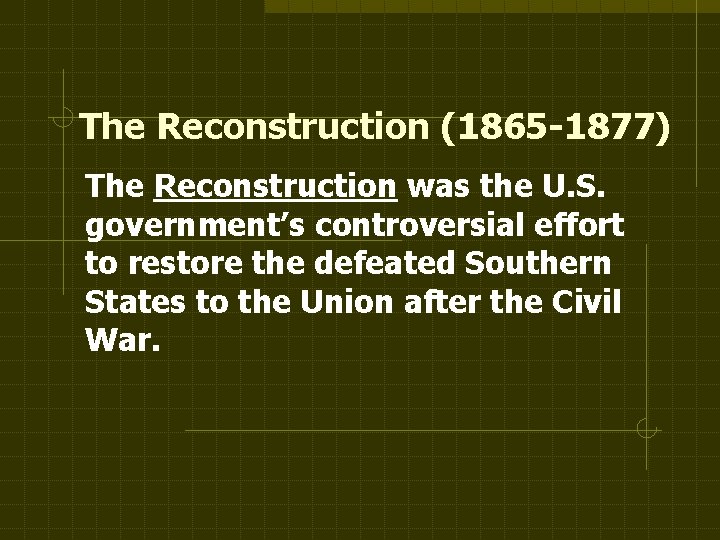 The Reconstruction (1865 -1877) The Reconstruction was the U. S. government’s controversial effort to