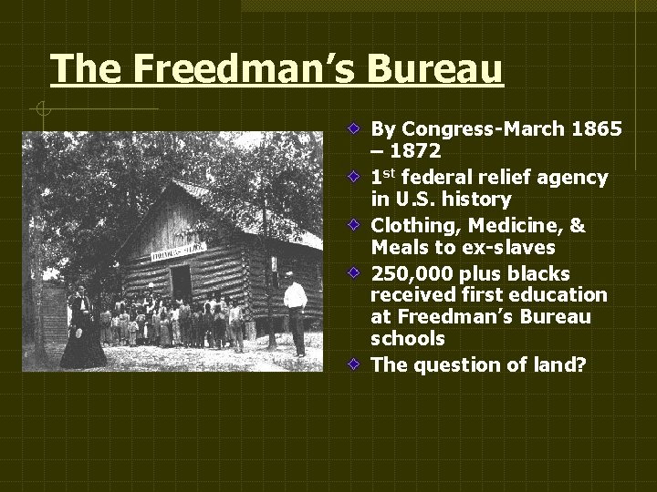 The Freedman’s Bureau By Congress-March 1865 – 1872 1 st federal relief agency in