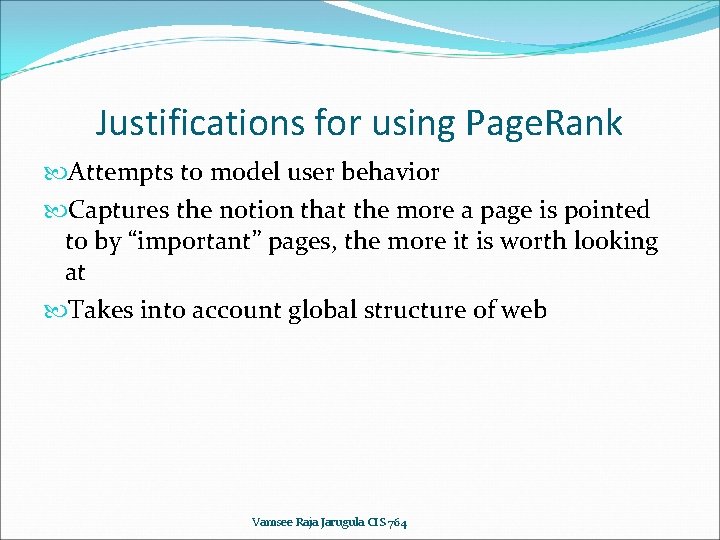 Justifications for using Page. Rank Attempts to model user behavior Captures the notion that