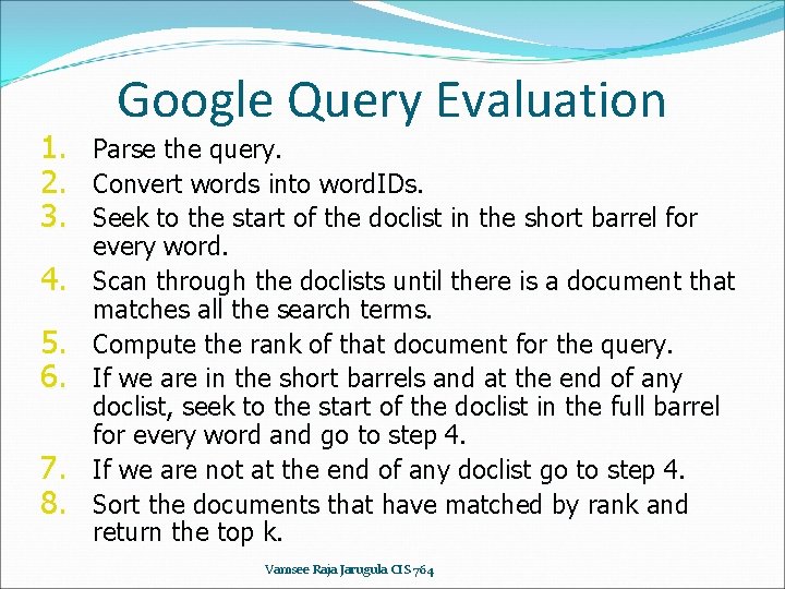 Google Query Evaluation 1. Parse the query. 2. Convert words into word. IDs. 3.