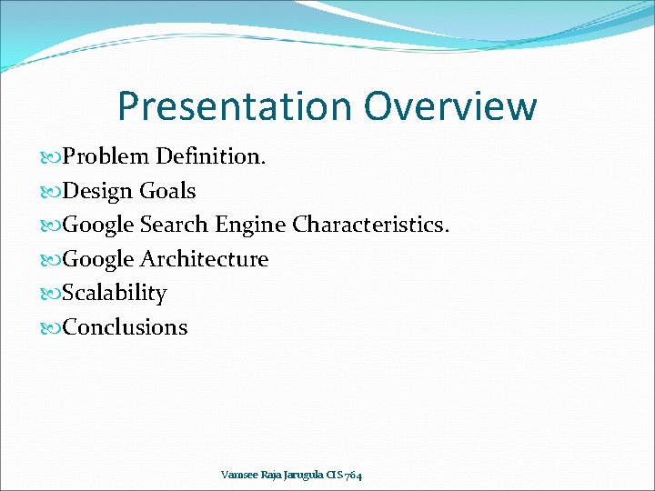 Presentation Overview Problem Definition. Design Goals Google Search Engine Characteristics. Google Architecture Scalability Conclusions