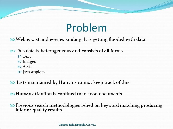 Problem Web is vast and ever expanding. It is getting flooded with data. This