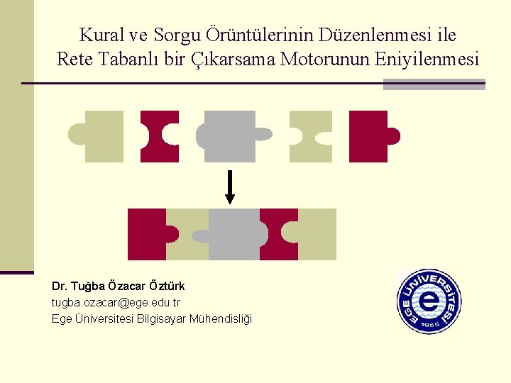 Kural ve Sorgu Örüntülerinin Düzenlenmesi ile Rete Tabanlı bir Çıkarsama Motorunun Eniyilenmesi Dr. Tuğba