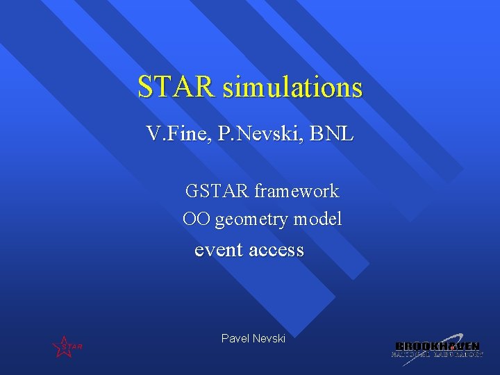 STAR simulations V. Fine, P. Nevski, BNL GSTAR framework OO geometry model event access