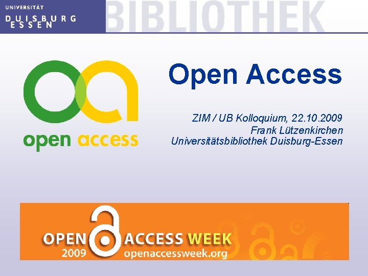 Open Access ZIM / UB Kolloquium, 22. 10. 2009 Frank Lützenkirchen Universitätsbibliothek Duisburg-Essen 