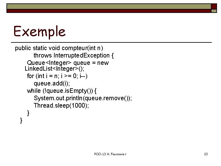 Exemple public static void compteur(int n) throws Interrupted. Exception { Queue<Integer> queue = new