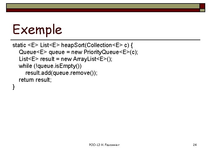 Exemple static <E> List<E> heap. Sort(Collection<E> c) { Queue<E> queue = new Priority. Queue<E>(c);