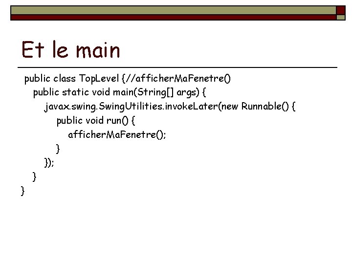 Et le main public class Top. Level {//afficher. Ma. Fenetre() public static void main(String[]