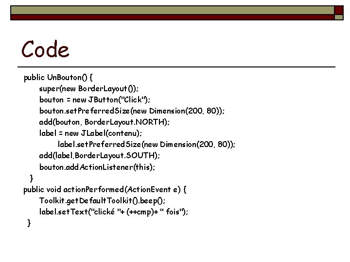 Code public Un. Bouton() { super(new Border. Layout()); bouton = new JButton("Click"); bouton. set.
