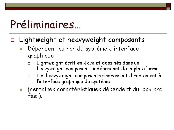 Préliminaires… o Lightweight et heavyweight composants n Dépendent ou non du système d’interface graphique