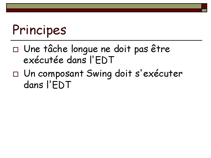 Principes o o Une tâche longue ne doit pas être exécutée dans l'EDT Un