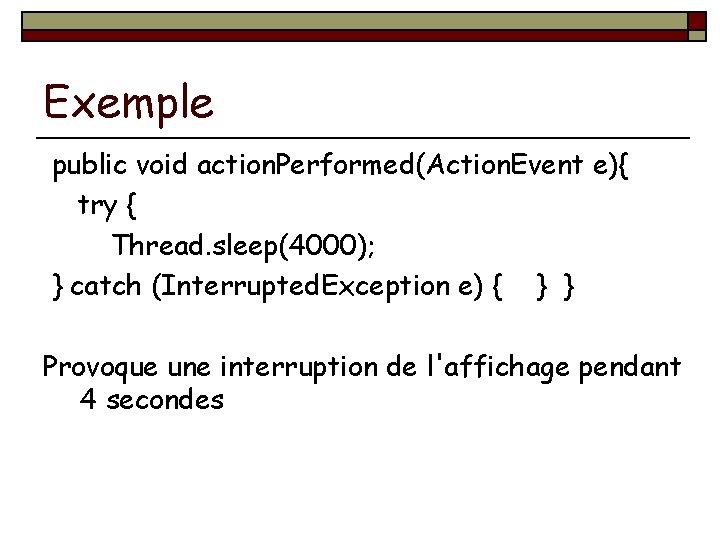 Exemple public void action. Performed(Action. Event e){ try { Thread. sleep(4000); } catch (Interrupted.