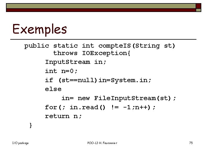 Exemples public static int compte. IS(String st) throws IOException{ Input. Stream in; int n=0;