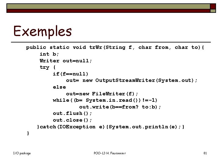 Exemples public static void tr. Wr(String f, char from, char to){ int b; Writer