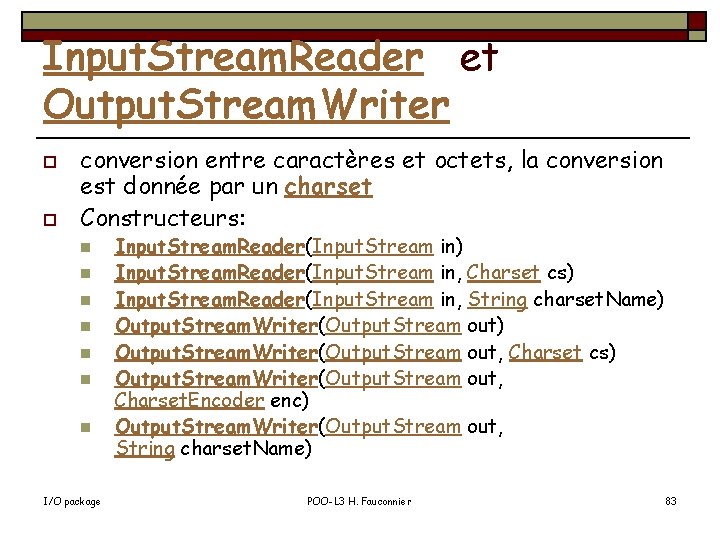 Input. Stream. Reader et Output. Stream. Writer o o conversion entre caractères et octets,