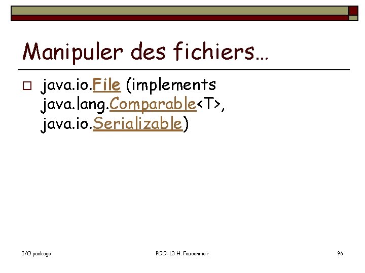 Manipuler des fichiers… o java. io. File (implements java. lang. Comparable<T>, java. io. Serializable)