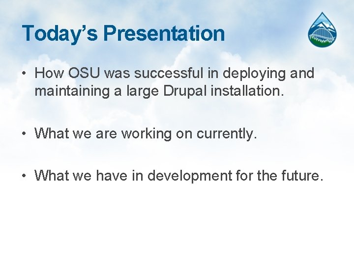 Today’s Presentation • How OSU was successful in deploying and maintaining a large Drupal