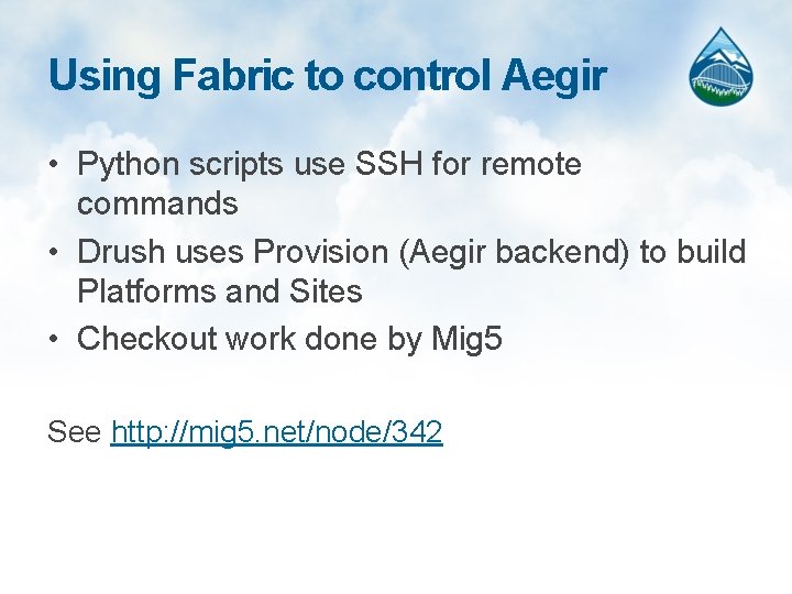 Using Fabric to control Aegir • Python scripts use SSH for remote commands •