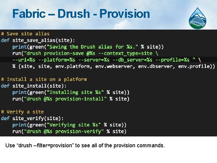 Fabric – Drush - Provision Use “drush --filter=provision” to see all of the provision