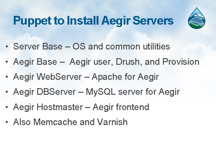 Puppet to Install Aegir Servers • Server Base – OS and common utilities •