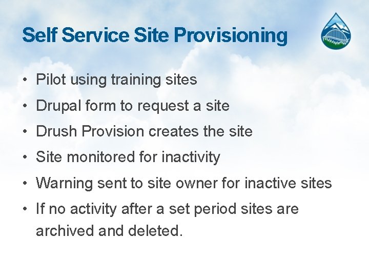 Self Service Site Provisioning • Pilot using training sites • Drupal form to request