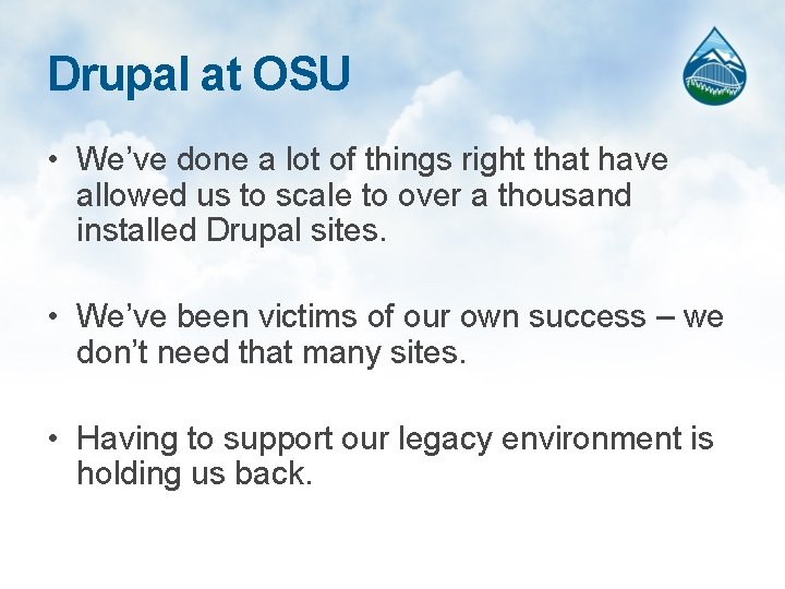Drupal at OSU • We’ve done a lot of things right that have allowed