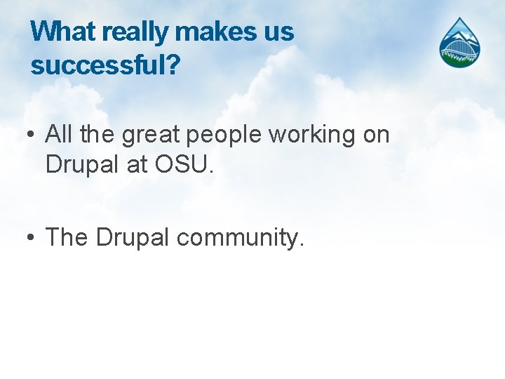 What really makes us successful? • All the great people working on Drupal at