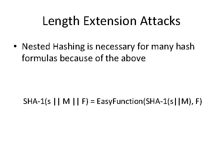 Length Extension Attacks • Nested Hashing is necessary for many hash formulas because of