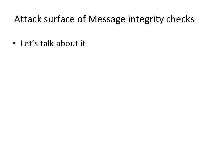 Attack surface of Message integrity checks • Let’s talk about it 