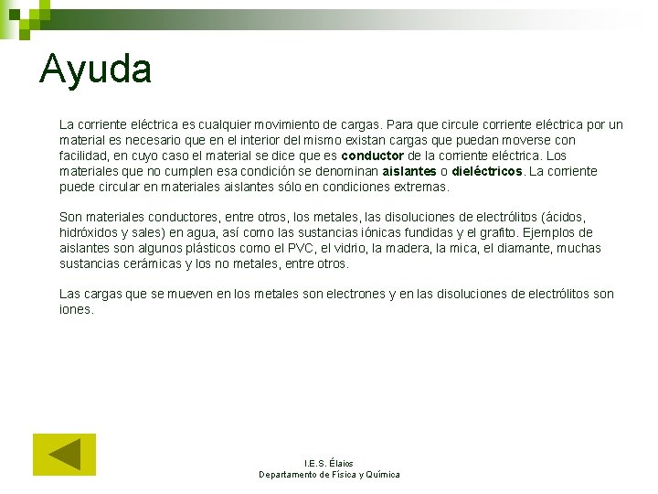 Ayuda La corriente eléctrica es cualquier movimiento de cargas. Para que circule corriente eléctrica