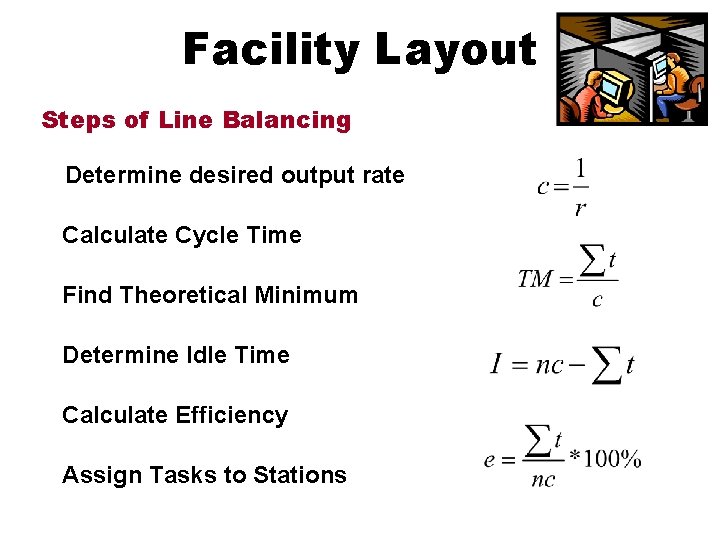 Facility Layout Steps of Line Balancing Determine desired output rate Calculate Cycle Time Find