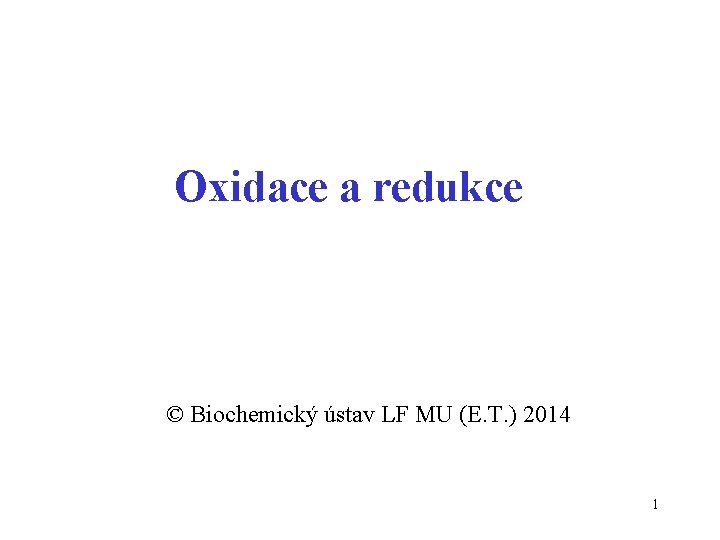 Oxidace a redukce © Biochemický ústav LF MU (E. T. ) 2014 1 
