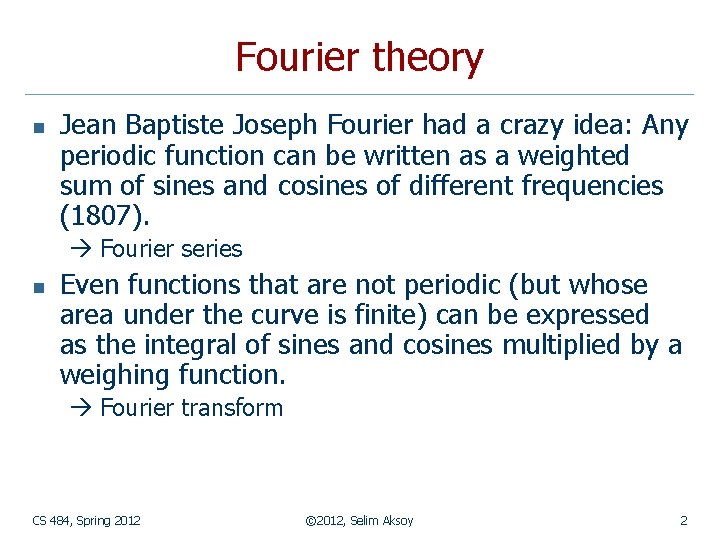 Fourier theory n Jean Baptiste Joseph Fourier had a crazy idea: Any periodic function