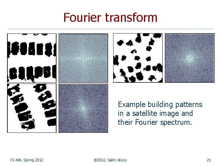 Fourier transform Example building patterns in a satellite image and their Fourier spectrum. CS