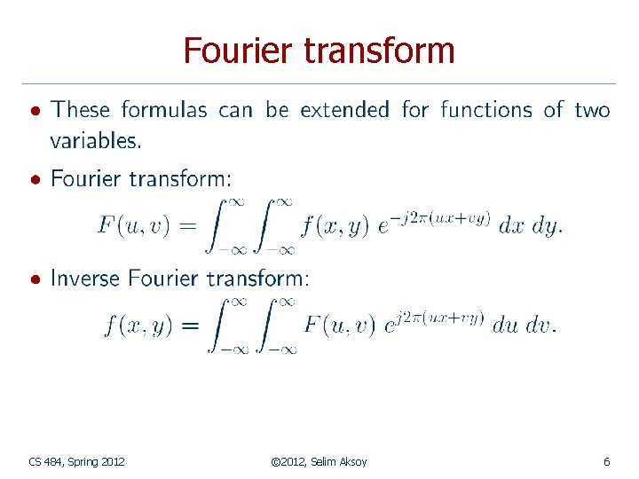 Fourier transform CS 484, Spring 2012 © 2012, Selim Aksoy 6 