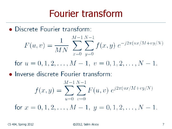 Fourier transform CS 484, Spring 2012 © 2012, Selim Aksoy 7 
